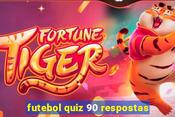 futebol quiz 90 respostas